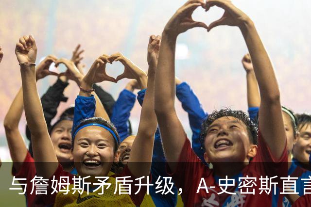 与詹姆斯矛盾升级，A-史密斯直言：这已很私人