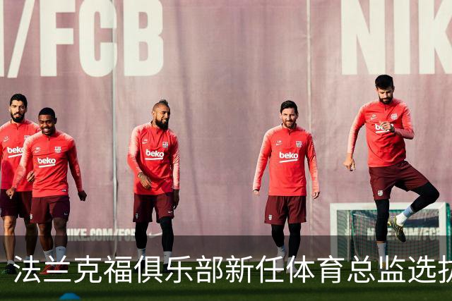 法兰克福俱乐部新任体育总监选拔大戏即将开锣！